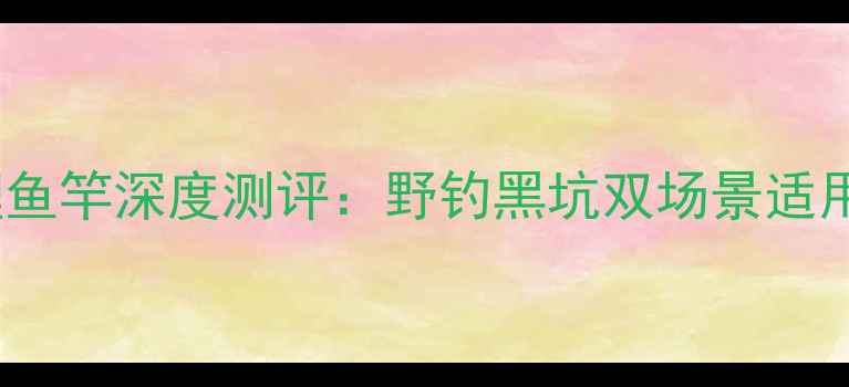 图片 13米龙纹碳纤维鲤鱼竿深度测评：野钓黑坑双场景适用碳素竿王炸配置2