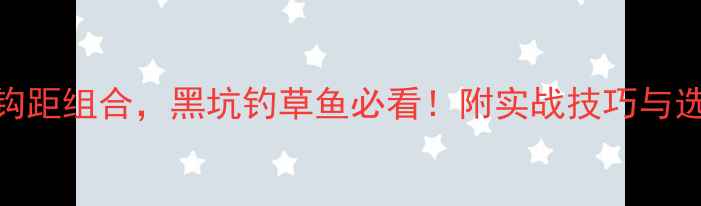 图片 5大黄金钩距组合，黑坑钓草鱼必看！附实战技巧与选钩指南1