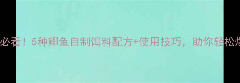 图片 冬季必看！5种鲫鱼自制饵料配方+使用技巧，助你轻松爆护2