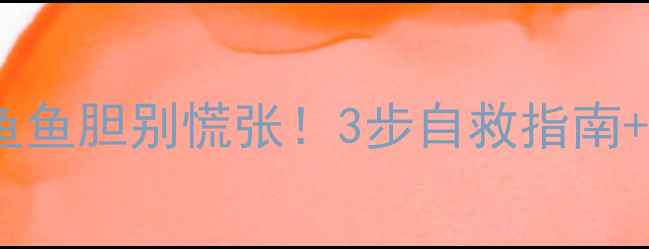 图片 垂钓必看！误食鲫鱼鱼胆别慌张！3步自救指南+垂钓安全贴士🎣🔥2