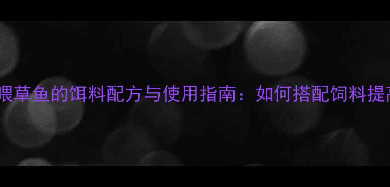 图片 垂钓技巧喂草鱼的饵料配方与使用指南：如何搭配饲料提高上鱼率2