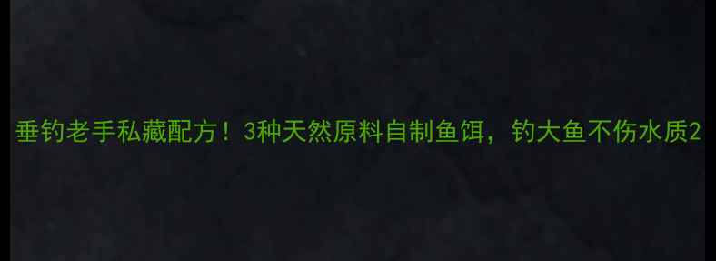图片 垂钓老手私藏配方！3种天然原料自制鱼饵，钓大鱼不伤水质2