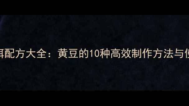 图片 垂钓鱼饵配方大全：黄豆的10种高效制作方法与使用技巧