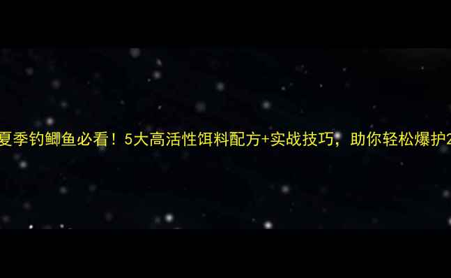 图片 夏季钓鲫鱼必看！5大高活性饵料配方+实战技巧，助你轻松爆护2