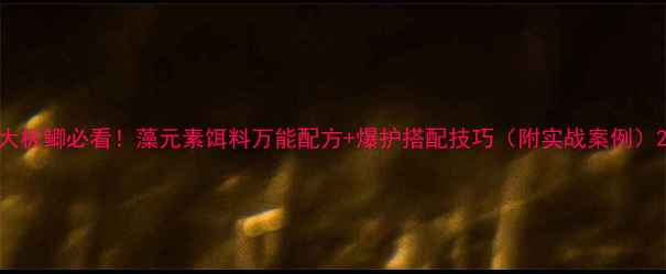 图片 大板鲫必看！藻元素饵料万能配方+爆护搭配技巧（附实战案例）2