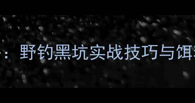图片 天元鲤鱼鱼饵搭配全攻略：野钓黑坑实战技巧与饵料配方（附免费配方表）