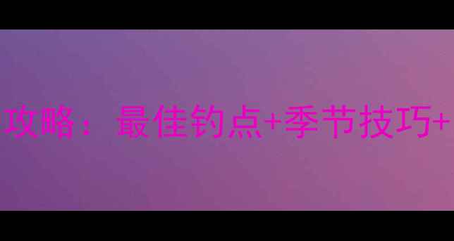 图片 山西原平神山水库钓鱼全攻略：最佳钓点+季节技巧+装备清单（附详细地图）