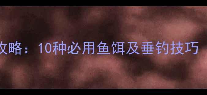 图片 巴西淡水钓鱼攻略：10种必用鱼饵及垂钓技巧（附购买指南）