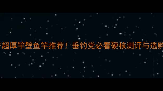 图片 日本原产超厚竿壁鱼竿推荐！垂钓党必看硬核测评与选购指南🔥2