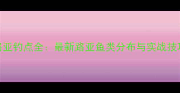 图片 江苏路亚钓点全：最新路亚鱼类分布与实战技巧指南