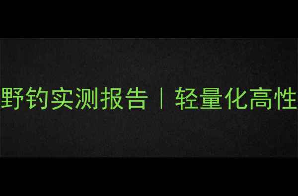 图片 渔之源江湖鱼竿测评｜黑坑野钓实测报告｜轻量化高性价比野战神器的真实体验！