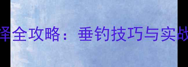 图片 爆炸钩饵料软硬度选择全攻略：垂钓技巧与实战指南（附搭配方案）