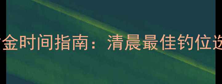 图片 秋季野钓黄金时间指南：清晨最佳钓位选择与技巧2
