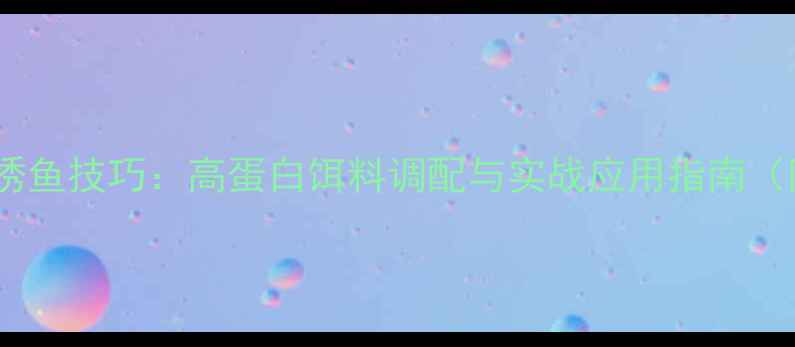 图片 科学验证的钓鱼诱鱼技巧：高蛋白饵料调配与实战应用指南（附免费配方表）1