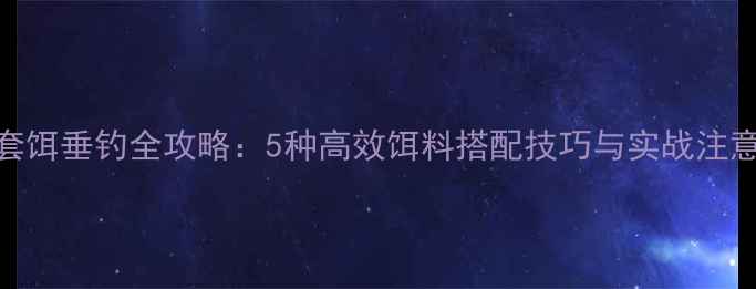 图片 螃蟹套饵垂钓全攻略：5种高效饵料搭配技巧与实战注意事项
