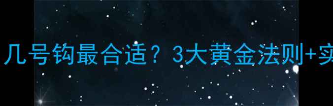 图片 钓小鲤鱼用几号钩最合适？3大黄金法则+实战技巧全1