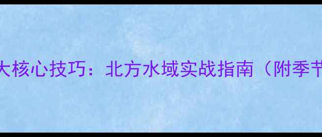 图片 钓野生大鲫鱼10大核心技巧：北方水域实战指南（附季节变化应对策略）