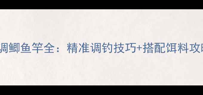 图片 钓鱼人必看！标准37调鲫鱼竿全：精准调钓技巧+搭配饵料攻略（附竿体结构图）2