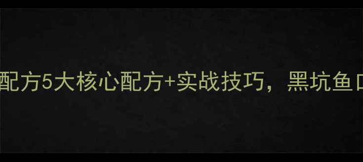 图片 钓黑坑夏季饵料配方5大核心配方+实战技巧，黑坑鱼口差也能爆护！1