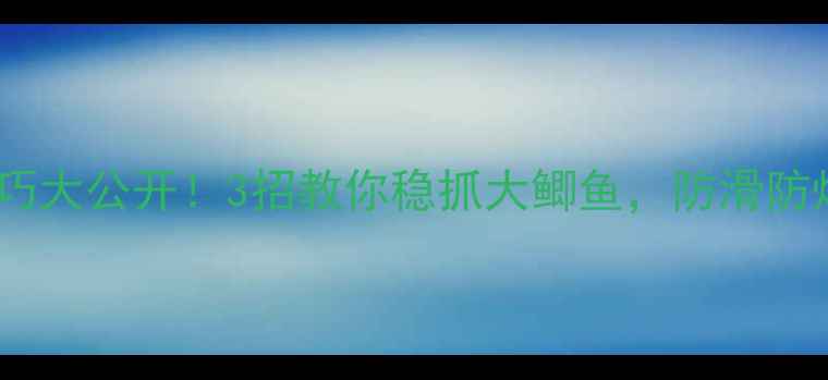 图片 雨天钓鱼技巧大公开！3招教你稳抓大鲫鱼，防滑防炸竿全攻略1