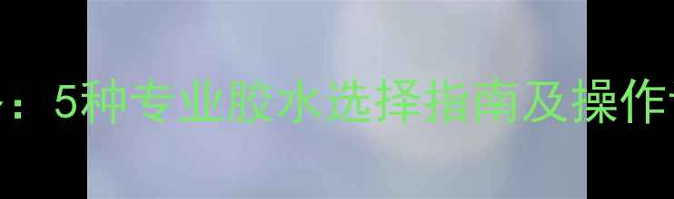 图片 鱼竿脱节修复全攻略：5种专业胶水选择指南及操作详解（附避坑指南）