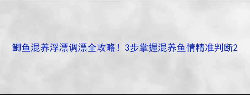 图片 鲫鱼混养浮漂调漂全攻略！3步掌握混养鱼情精准判断2