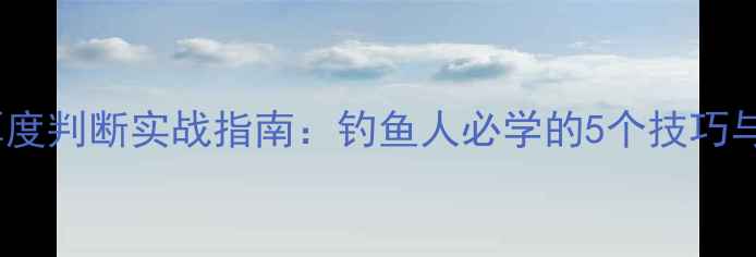 图片 黑坑淤泥厚度判断实战指南：钓鱼人必学的5个技巧与应对策略1