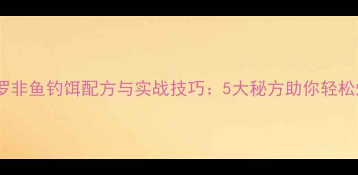 图片 黑坑罗非鱼钓饵配方与实战技巧：5大秘方助你轻松爆护1
