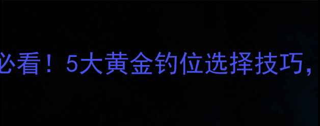 图片 🌟冬季野钓鲫鱼必看！5大黄金钓位选择技巧，新手也能爆护🌟