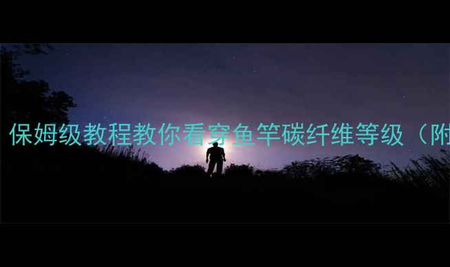 图片 🔥新手必看！保姆级教程教你看穿鱼竿碳纤维等级（附避坑指南）2