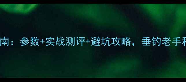 图片 5463鱼竿选购指南：参数+实战测评+避坑攻略，垂钓老手私藏经验大公开1