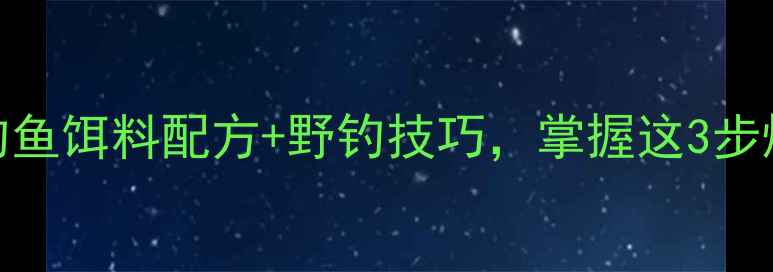 图片 5种溪水钓鱼饵料配方+野钓技巧，掌握这3步爆护秘籍1