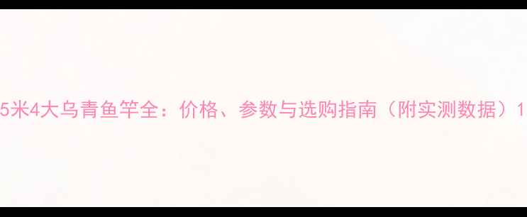 图片 5米4大乌青鱼竿全：价格、参数与选购指南（附实测数据）1