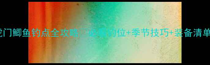 图片 ✨虎门鲫鱼钓点全攻略🎣必看钓位+季节技巧+装备清单✅1