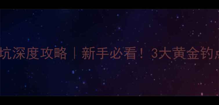 图片 上饶钓鱼黑坑深度攻略｜新手必看！3大黄金钓点+避坑指南