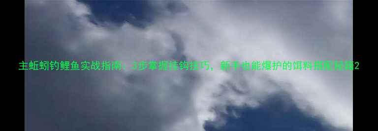 图片 主蚯蚓钓鲤鱼实战指南：3步掌握挂钩技巧，新手也能爆护的饵料搭配秘籍2