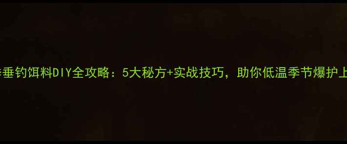 图片 冬季垂钓饵料DIY全攻略：5大秘方+实战技巧，助你低温季节爆护上岸1