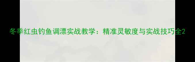 图片 冬季红虫钓鱼调漂实战教学：精准灵敏度与实战技巧全2