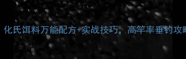 图片 冬季钓鲤鱼必看！化氏饵料万能配方+实战技巧，高竿率垂钓攻略（附详细配比）