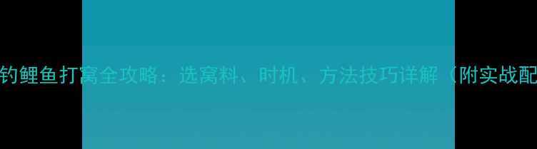 图片 冬季钓鲤鱼打窝全攻略：选窝料、时机、方法技巧详解（附实战配方）