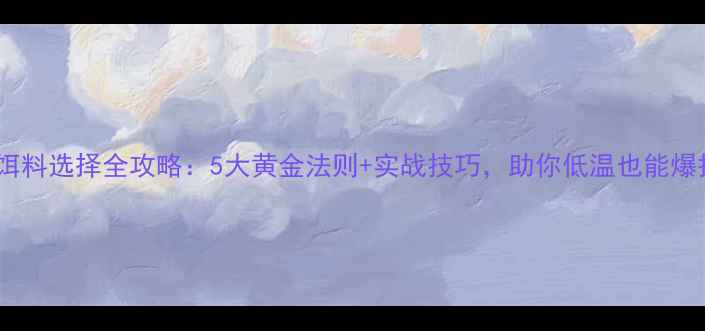 图片 冬钓饵料选择全攻略：5大黄金法则+实战技巧，助你低温也能爆护！2