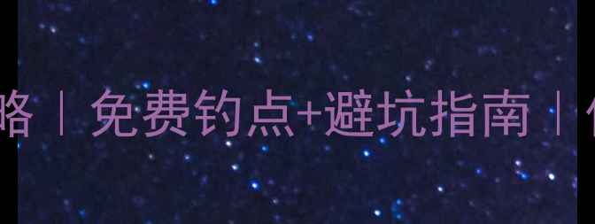 图片 刘家峡野钓全攻略｜免费钓点+避坑指南｜保姆级新手必看2