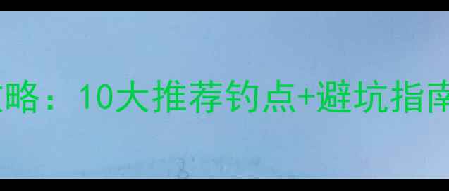 图片 北京海竿垂钓全攻略：10大推荐钓点+避坑指南（附装备清单）2