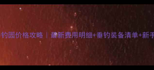 图片 北京鲤鱼垂钓园价格攻略｜最新费用明细+垂钓装备清单+新手必看技巧1