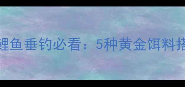 图片 南方夏季高温天气鲤鱼垂钓必看：5种黄金饵料搭配技巧与实战案例