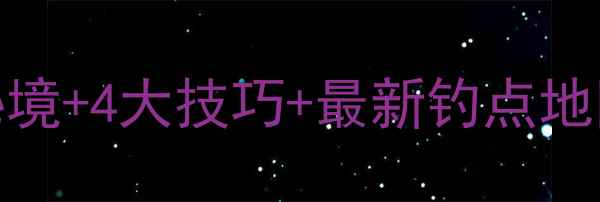 图片 双柏野钓全攻略：7大秘境+4大技巧+最新钓点地图（附季节注意事项）1