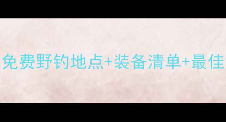 图片 句容野钓全攻略10大免费野钓地点+装备清单+最佳钓期（附实时地图）