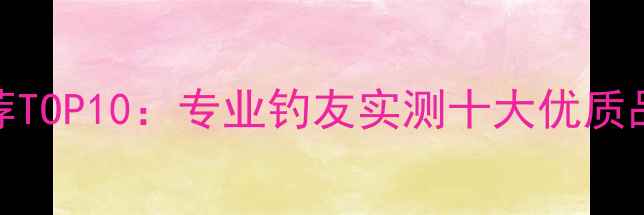 图片 台钓鲤鱼杆推荐TOP10：专业钓友实测十大优质品牌及避坑指南