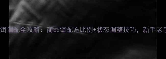 图片 商业鱼饵调配全攻略：商品饵配方比例+状态调整技巧，新手老手必看1
