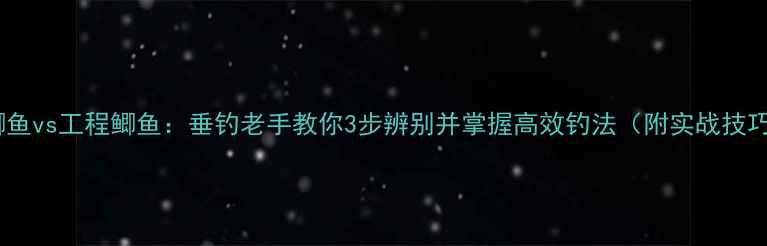 图片 土鲫鱼vs工程鲫鱼：垂钓老手教你3步辨别并掌握高效钓法（附实战技巧）2